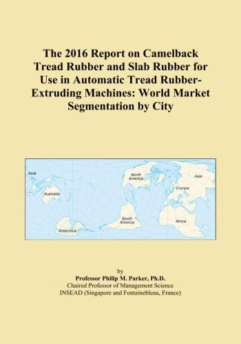 The 2016 Report on Camelback Tread Rubber and Slab Rubber for Use in Automatic Tread Rubber-Extruding Machines: World Market Segmentation by City