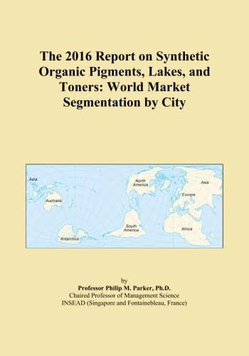 The 2016 Report on Synthetic Organic Pigments, Lakes, and Toners: World Market Segmentation by City