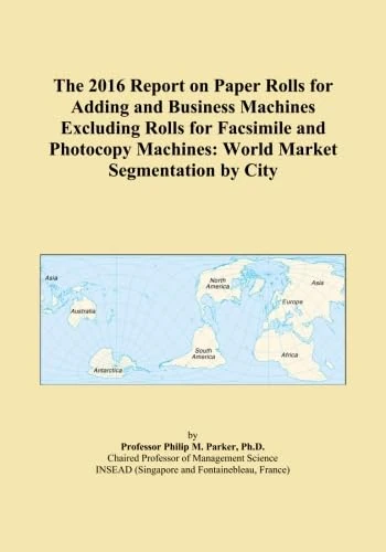 The 2016 Report on Paper Rolls for Adding and Business Machines Excluding Rolls for Facsimile and Photocopy Machines: World Market Segmentation by City