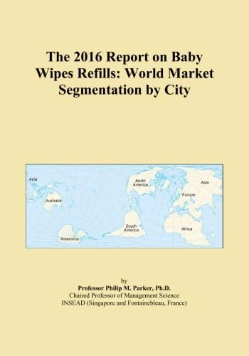The 2016 Report on Baby Wipes Refills: World Market Segmentation by City