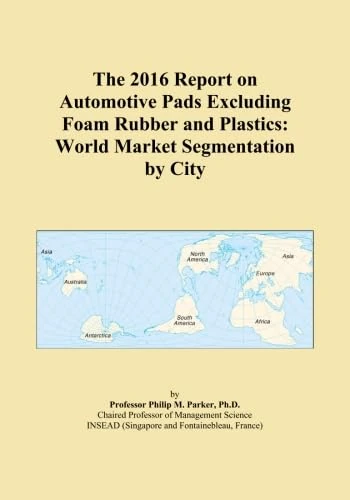 The 2016 Report on Automotive Pads Excluding Foam Rubber and Plastics: World Market Segmentation by City