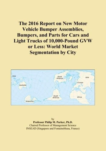The 2016 Report on New Motor Vehicle Bumper Assemblies, Bumpers, and Parts for Cars and Light Trucks of 10,000-Pound GVW or Less: World Market Segmentation by City