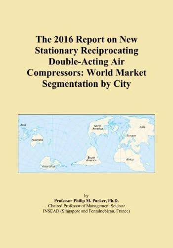 The 2016 Report on New Stationary Reciprocating Double-Acting Air Compressors: World Market Segmentation by City
