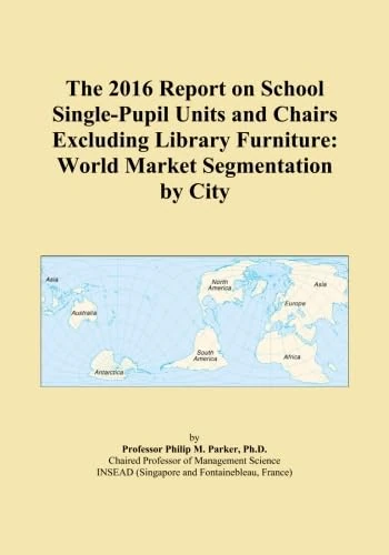 The 2016 Report on School Single-Pupil Units and Chairs Excluding Library Furniture: World Market Segmentation by City