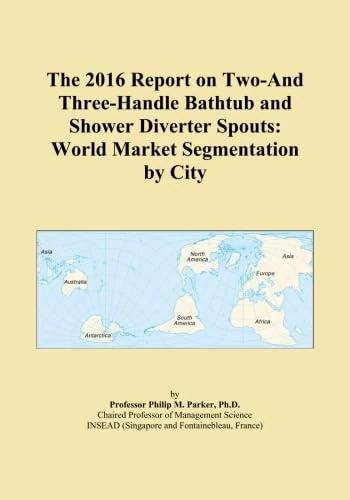 The 2016 Report on Two-And Three-Handle Bathtub and Shower Diverter Spouts: World Market Segmentation by City