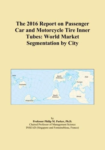 The 2016 Report on Passenger Car and Motorcycle Tire Inner Tubes: World Market Segmentation by City