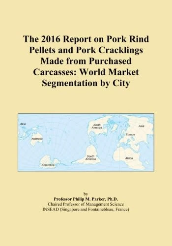 The 2016 Report on Pork Rind Pellets and Pork Cracklings Made from Purchased Carcasses: World Market Segmentation by City