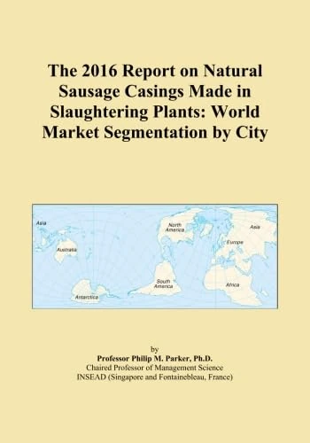 The 2016 Report on Natural Sausage Casings Made in Slaughtering Plants: World Market Segmentation by City