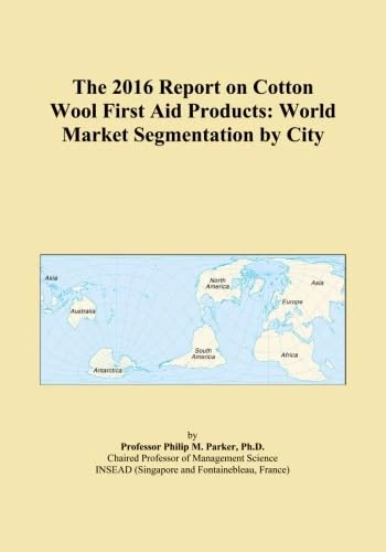 The 2016 Report on Cotton Wool First Aid Products: World Market Segmentation by City