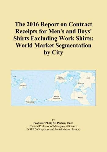 The 2016 Report on Contract Receipts for Men's and Boys' Shirts Excluding Work Shirts: World Market Segmentation by City