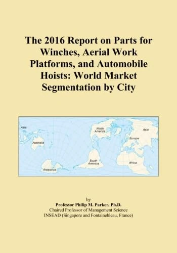 The 2016 Report on Parts for Winches, Aerial Work Platforms, and Automobile Hoists: World Market Segmentation by City