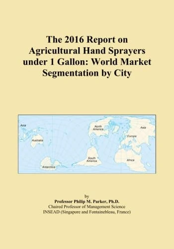 The 2016 Report on Agricultural Hand Sprayers under 1 Gallon: World Market Segmentation by City