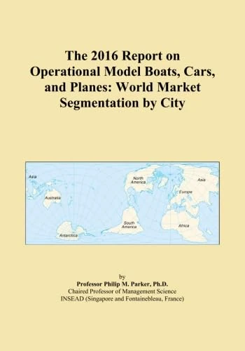 The 2016 Report on Operational Model Boats, Cars, and Planes: World Market Segmentation by City