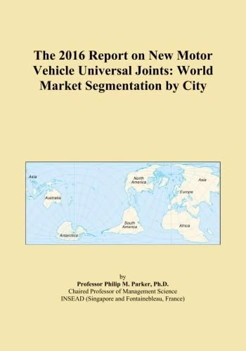 The 2016 Report on New Motor Vehicle Universal Joints: World Market Segmentation by City