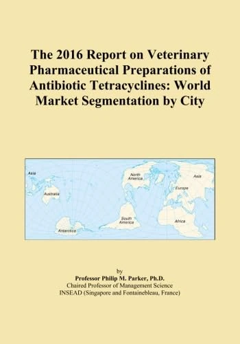The 2016 Report on Veterinary Pharmaceutical Preparations of Antibiotic Tetracyclines: World Market Segmentation by City