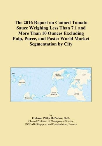 The 2016 Report on Canned Tomato Sauce Weighing Less Than 7.1 and More Than 10 Ounces Excluding Pulp, Puree, and Paste: World Market Segmentation by City