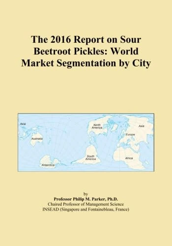 The 2016 Report on Sour Beetroot Pickles: World Market Segmentation by City