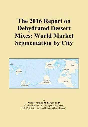 The 2016 Report on Dehydrated Dessert Mixes: World Market Segmentation by City