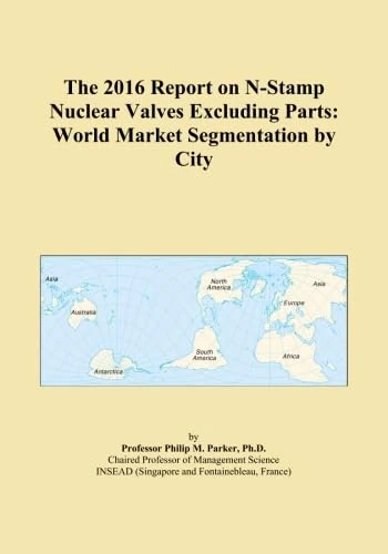 The 2016 Report on N-Stamp Nuclear Valves Excluding Parts: World Market Segmentation by City