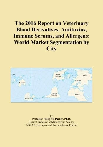 The 2016 Report on Veterinary Blood Derivatives, Antitoxins, Immune Serums, and Allergens: World Market Segmentation by City