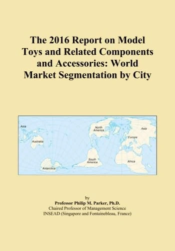 The 2016 Report on Model Toys and Related Components and Accessories: World Market Segmentation by City
