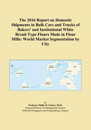 The 2016 Report on Domestic Shipments in Bulk Cars and Trucks of Bakers' and Institutional White Bread-Type Flours Made in Flour Mills: World Market Segmentation by City
