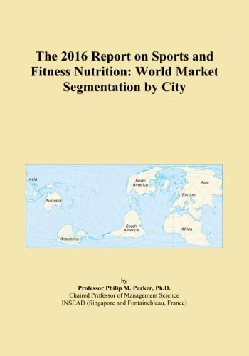 The 2016 Report on Sports and Fitness Nutrition: World Market Segmentation by City