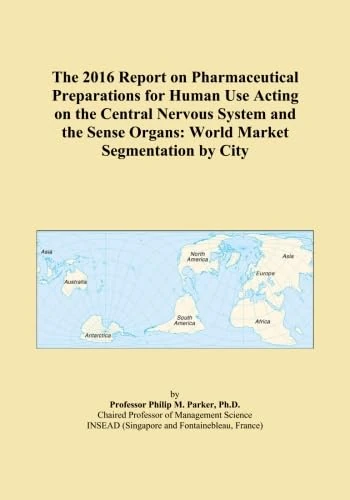 The 2016 Report on Pharmaceutical Preparations for Human Use Acting on the Central Nervous System and the Sense Organs: World Market Segmentation by City