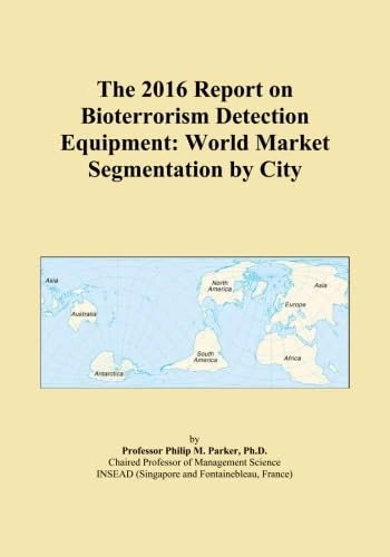 The 2016 Report on Bioterrorism Detection Equipment: World Market Segmentation by City