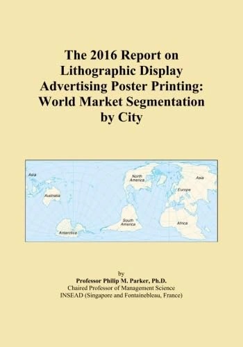 The 2016 Report on Lithographic Display Advertising Poster Printing: World Market Segmentation by City
