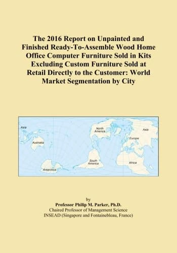 The 2016 Report on Unpainted and Finished Ready-To-Assemble Wood Home Office Computer Furniture Sold in Kits Excluding Custom Furniture Sold at Retail ... Customer: World Market Segmentation by City