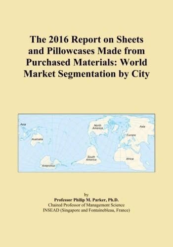 The 2016 Report on Sheets and Pillowcases Made from Purchased Materials: World Market Segmentation by City