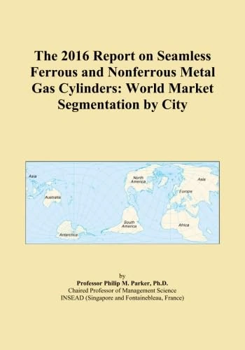 The 2016 Report on Seamless Ferrous and Nonferrous Metal Gas Cylinders: World Market Segmentation by City