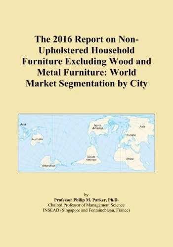 The 2016 Report on Non-Upholstered Household Furniture Excluding Wood and Metal Furniture: World Market Segmentation by City