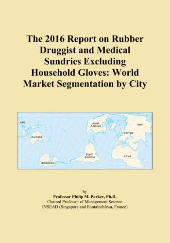 The 2016 Report on Rubber Druggist and Medical Sundries Excluding Household Gloves: World Market Segmentation by City