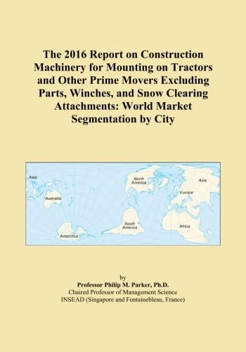 The 2016 Report on Construction Machinery for Mounting on Tractors and Other Prime Movers Excluding Parts, Winches, and Snow Clearing Attachments: World Market Segmentation by City