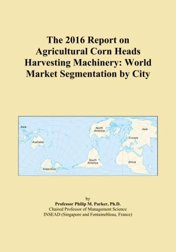 The 2016 Report on Agricultural Corn Heads Harvesting Machinery: World Market Segmentation by City