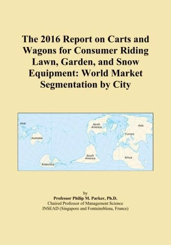 The 2016 Report on Carts and Wagons for Consumer Riding Lawn, Garden, and Snow Equipment: World Market Segmentation by City