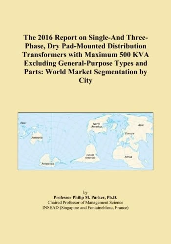 The 2016 Report on Single-And Three-Phase, Dry Pad-Mounted Distribution Transformers with Maximum 500 KVA Excluding General-Purpose Types and Parts: World Market Segmentation by City