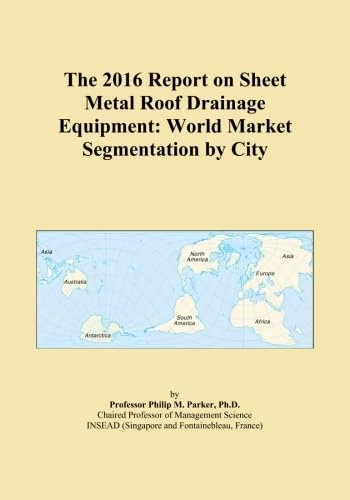 The 2016 Report on Sheet Metal Roof Drainage Equipment: World Market Segmentation by City