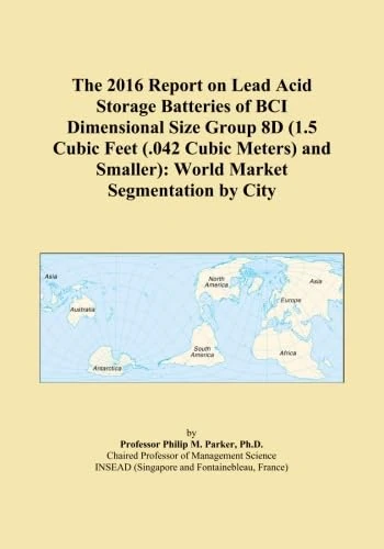 The 2016 Report on Lead Acid Storage Batteries of BCI Dimensional Size Group 8D (1.5 Cubic Feet (.042 Cubic Meters) and Smaller): World Market Segmentation by City - Image 1