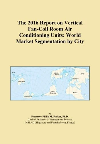 The 2016 Report on Vertical Fan-Coil Room Air Conditioning Units: World Market Segmentation by City