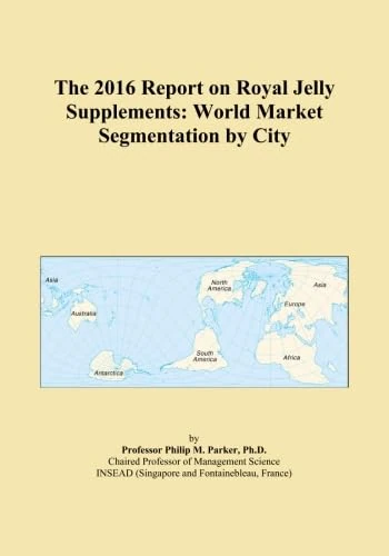 The 2016 Report on Royal Jelly Supplements: World Market Segmentation by City