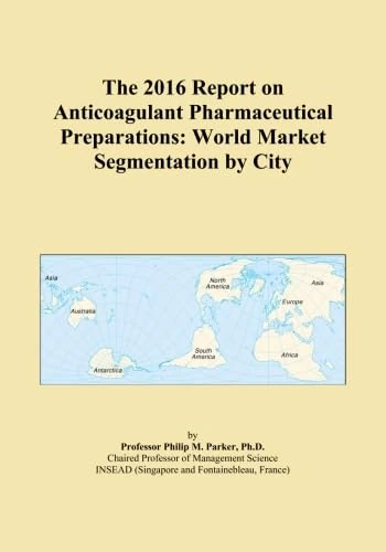 The 2016 Report on Anticoagulant Pharmaceutical Preparations: World Market Segmentation by City
