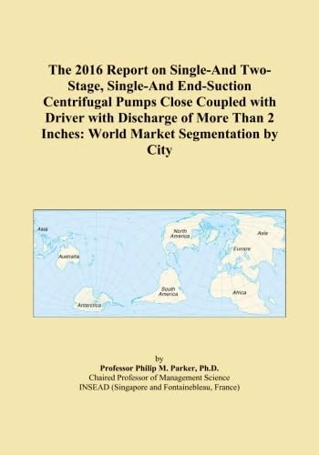 The 2016 Report on Single-And Two-Stage, Single-And End-Suction Centrifugal Pumps Close Coupled with Driver with Discharge of More Than 2 Inches: World Market Segmentation by City