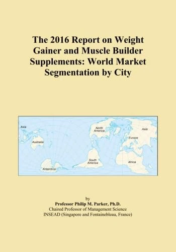 The 2016 Report on Weight Gainer and Muscle Builder Supplements: World Market Segmentation by City