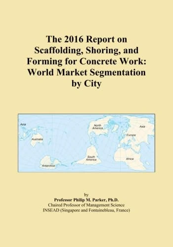 The 2016 Report on Scaffolding, Shoring, and Forming for Concrete Work: World Market Segmentation by City