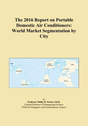 The 2016 Report on Portable Domestic Air Conditioners: World Market Segmentation by City