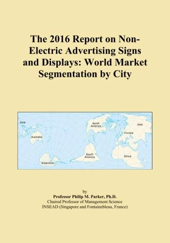 The 2016 Report on Non-Electric Advertising Signs and Displays: World Market Segmentation by City