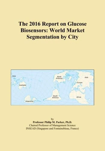 The 2016 Report on Glucose Biosensors: World Market Segmentation by City